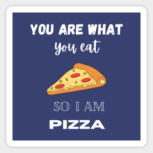 You Are What You Eat So I Am Pizza Magnet